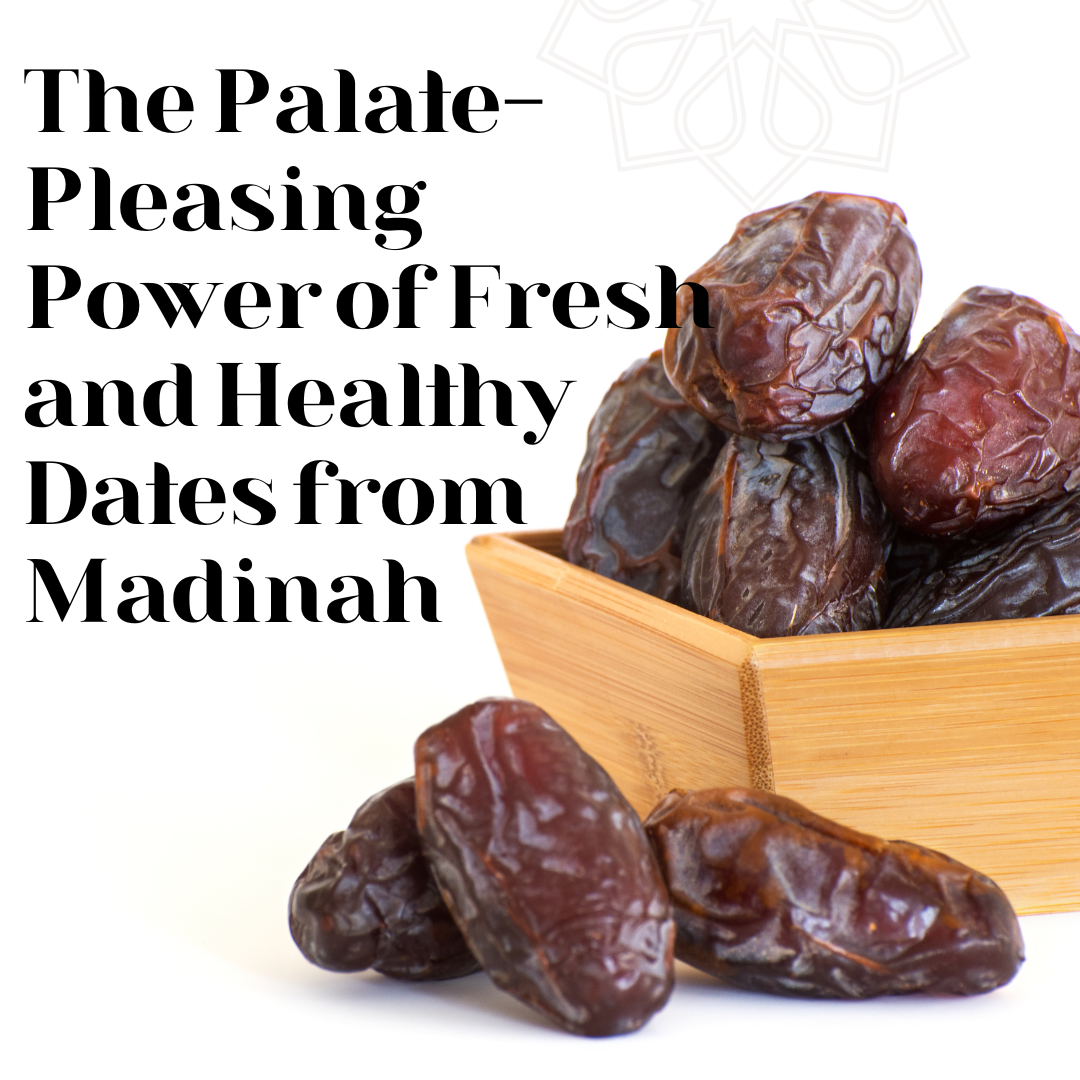 The Palate-Pleasing Power of Fresh and Healthy Dates from Madinah